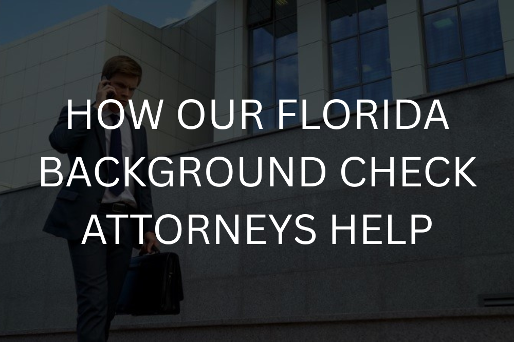 How our Florida background check attorneys help